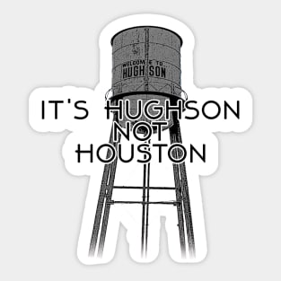 It's Hughson NOT Houston Sticker